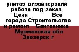 унитаз дизайнерский, работа под заказ › Цена ­ 10 000 - Все города Строительство и ремонт » Сантехника   . Мурманская обл.,Заозерск г.